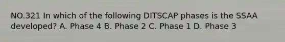 NO.321 In which of the following DITSCAP phases is the SSAA developed? A. Phase 4 B. Phase 2 C. Phase 1 D. Phase 3