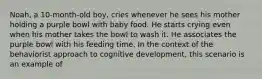 Noah, a 10-month-old boy, cries whenever he sees his mother holding a purple bowl with baby food. He starts crying even when his mother takes the bowl to wash it. He associates the purple bowl with his feeding time. In the context of the behaviorist approach to cognitive development, this scenario is an example of