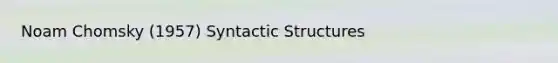 Noam Chomsky (1957) Syntactic Structures