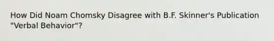 How Did Noam Chomsky Disagree with B.F. Skinner's Publication "Verbal Behavior"?