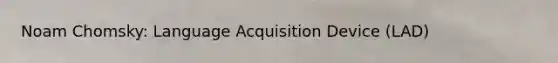 Noam Chomsky: Language Acquisition Device (LAD)