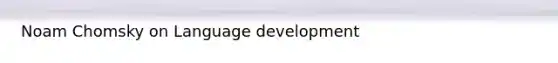 Noam Chomsky on Language development