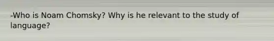 -Who is Noam Chomsky? Why is he relevant to the study of language?