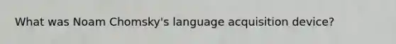 What was Noam Chomsky's language acquisition device?