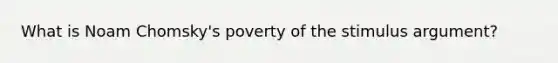 What is Noam Chomsky's poverty of the stimulus argument?