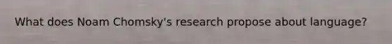 What does Noam Chomsky's research propose about language?