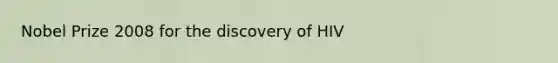 Nobel Prize 2008 for the discovery of HIV