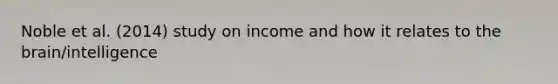 Noble et al. (2014) study on income and how it relates to the brain/intelligence