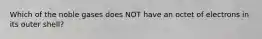 Which of the noble gases does NOT have an octet of electrons in its outer shell?