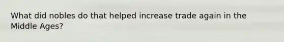 What did nobles do that helped increase trade again in the Middle Ages?