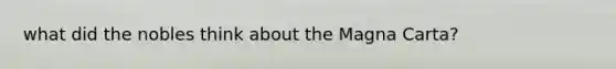 what did the nobles think about the Magna Carta?