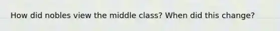 How did nobles view the middle class? When did this change?