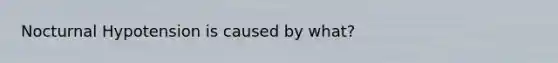 Nocturnal Hypotension is caused by what?