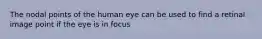 The nodal points of the human eye can be used to find a retinal image point if the eye is in focus