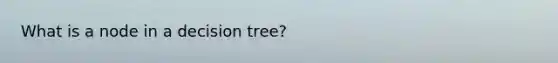 What is a node in a decision tree?