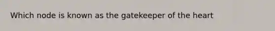 Which node is known as the gatekeeper of the heart