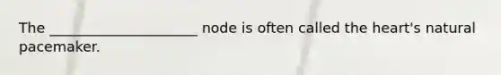 The _____________________ node is often called the heart's natural pacemaker.