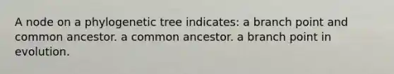 A node on a phylogenetic tree indicates: a branch point and common ancestor. a common ancestor. a branch point in evolution.