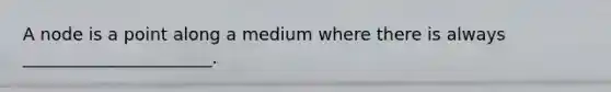 A node is a point along a medium where there is always ______________________.