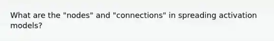 What are the "nodes" and "connections" in spreading activation models?