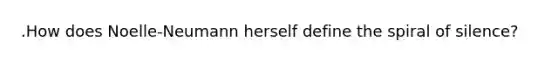 .How does Noelle-Neumann herself define the spiral of silence?