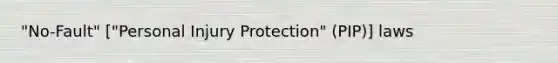 "No-Fault" ["Personal Injury Protection" (PIP)] laws