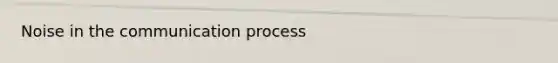 Noise in the communication process