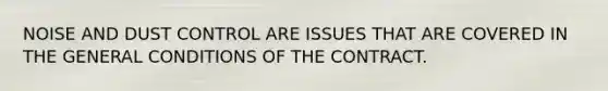 NOISE AND DUST CONTROL ARE ISSUES THAT ARE COVERED IN THE GENERAL CONDITIONS OF THE CONTRACT.