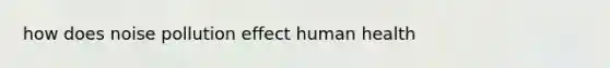 how does noise pollution effect human health