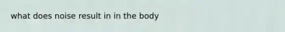 what does noise result in in the body