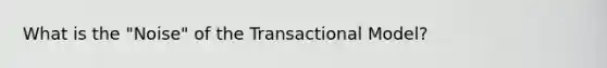 What is the "Noise" of the Transactional Model?