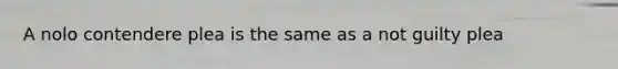 A nolo contendere plea is the same as a not guilty plea