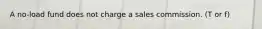 A no-load fund does not charge a sales commission. (T or f)