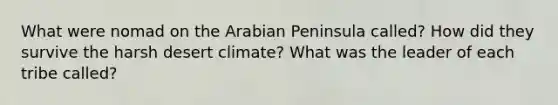 What were nomad on the Arabian Peninsula called? How did they survive the harsh desert climate? What was the leader of each tribe called?