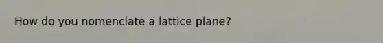 How do you nomenclate a lattice plane?