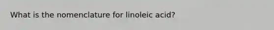 What is the nomenclature for linoleic acid?