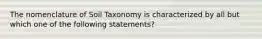 The nomenclature of Soil Taxonomy is characterized by all but which one of the following statements?