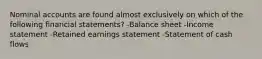 Nominal accounts are found almost exclusively on which of the following financial statements? -Balance sheet -Income statement -Retained earnings statement -Statement of cash flows