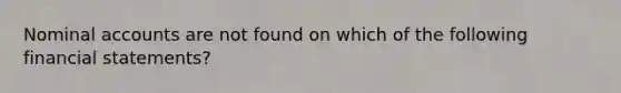 Nominal accounts are not found on which of the following financial statements?