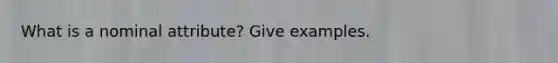 What is a nominal attribute? Give examples.