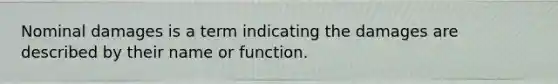 Nominal damages is a term indicating the damages are described by their name or function.