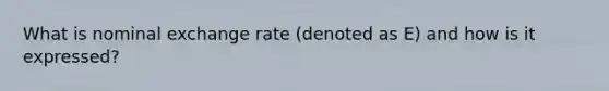 What is nominal exchange rate (denoted as E) and how is it expressed?