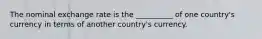 The nominal exchange rate is the __________ of one country's currency in terms of another country's currency.