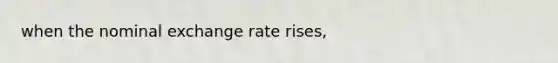 when the nominal exchange rate rises,