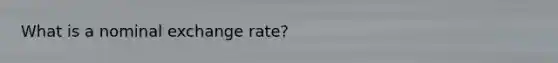 What is a nominal exchange rate?