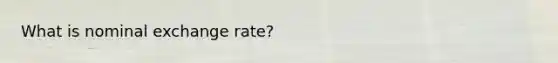 What is nominal exchange rate?