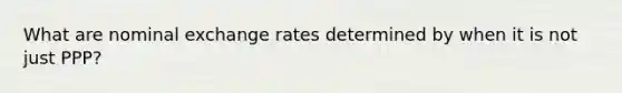 What are nominal exchange rates determined by when it is not just PPP?