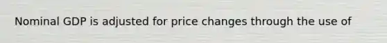 Nominal GDP is adjusted for price changes through the use of