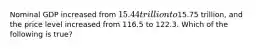 Nominal GDP increased from 15.44 trillion to15.75 trillion, and the price level increased from 116.5 to 122.3. Which of the following is true?