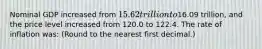 Nominal GDP increased from 15.62 trillion to16.09 trillion, and the price level increased from 120.0 to 122.4. The rate of inflation was: (Round to the nearest first decimal.)